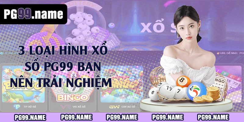 3 loại hình xổ số PG99 bạn nên trải nghiệm 