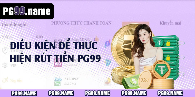 Điều kiện để thực hiện rút tiền PG99