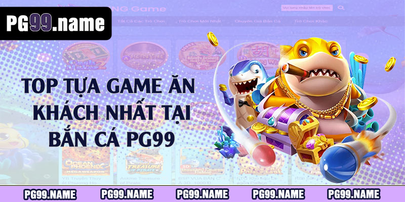 Top tựa game ăn khách nhất tại bắn cá PG99